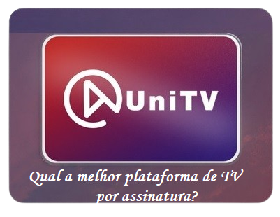 Qual a melhor plataforma de TV por assinatura? Compare e conheça a UniTV